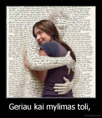 Geriau kai mylimas toli,  - 