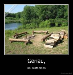 Geriau, - nei restoranas