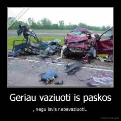 Geriau vaziuoti is paskos - , negu isvis nebevaziuoti..