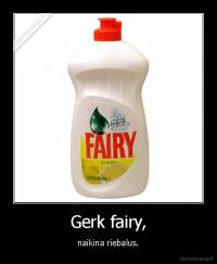 Gerk fairy, - naikina riebalus.