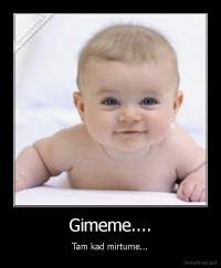 Gimeme.... - Tam kad mirtume...