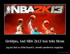 Girdėjau, kad NBA 2k13 bus toks tikras - jog kai žaisi su Kobe Bryant'u, neveiks perdavimo mygtukas