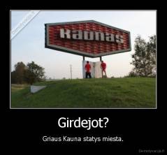 Girdejot? - Griaus Kauna statys miesta.