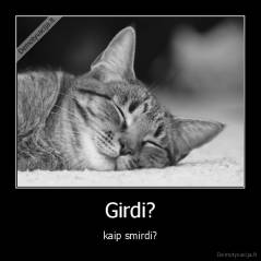 Girdi? - kaip smirdi?