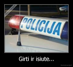 Girti ir isiute... - 