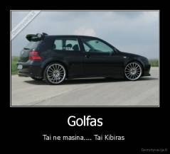 Golfas - Tai ne masina.... Tai Kibiras 