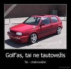 Golf'as, tai ne tautovežis - Tai - chebrovežis!