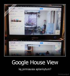 Google House View - ką pirmiausia aplankytum?