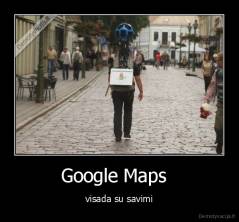 Google Maps   - visada su savimi