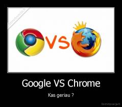 Google VS Chrome - Kas geriau ?