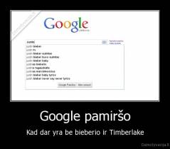 Google pamiršo - Kad dar yra be bieberio ir Timberlake