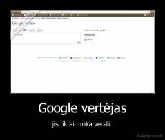 Google vertėjas - jis tikrai moka versti.