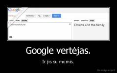 Google vertėjas. - Ir jis su mumis.