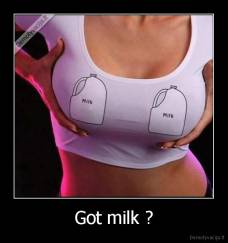 Got milk ? - 