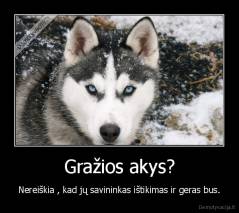 Gražios akys? - Nereiškia , kad jų savininkas ištikimas ir geras bus.