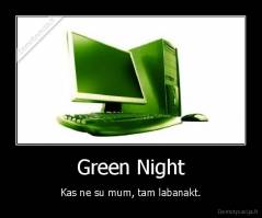 Green Night - Kas ne su mum, tam labanakt.