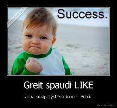 Greit spaudi LIKE - arba susipazysti su Jonu ir Petru