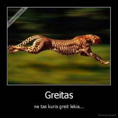 Greitas - ne tas kuris greit lekia...