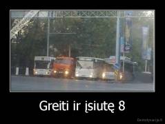 Greiti ir įsiutę 8 - 