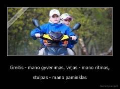 Greitis - mano gyvenimas, vėjas - mano ritmas, - stulpas - mano paminklas