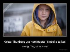 Greta Thunberg yra nominuota į Nobelio taikos - premiją. Taip, tai ne juokai.