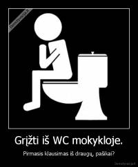 Grįžti iš WC mokykloje. - Pirmasis klausimas iš draugų, pašikai?