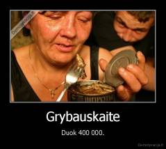 Grybauskaite - Duok 400 000.