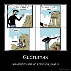 Gudrumas - sunkiausias užduotis paverčia juokais