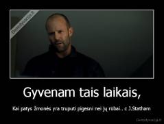 Gyvenam tais laikais, - Kai patys žmonės yra truputi pigesni nei jų rūbai.. c J.Statham