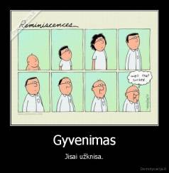 Gyvenimas - Jisai užknisa.