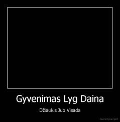 Gyvenimas Lyg Daina - Džiaukis Juo Visada