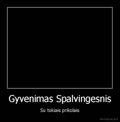 Gyvenimas Spalvingesnis - Su tokiais prikolais