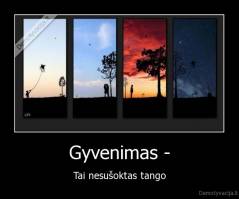 Gyvenimas - - Tai nesušoktas tango