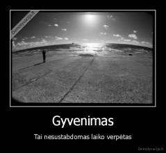 Gyvenimas - Tai nesustabdomas laiko verpėtas