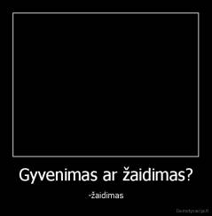 Gyvenimas ar žaidimas? - -žaidimas