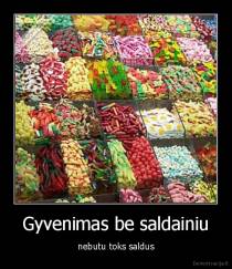 Gyvenimas be saldainiu - nebutu toks saldus