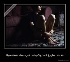 Gyvenimas - bedugnė paslapčių, ženk į ją be baimės - 