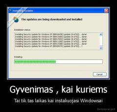 Gyvenimas , kai kuriems - Tai tik tas laikas kai instaliuojasi Windowsai