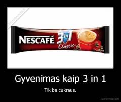 Gyvenimas kaip 3 in 1 - Tik be cukraus.