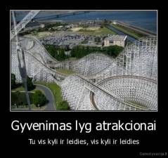 Gyvenimas lyg atrakcionai - Tu vis kyli ir leidies, vis kyli ir leidies