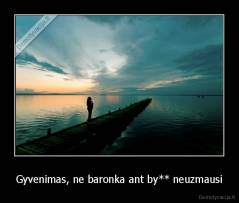 Gyvenimas, ne baronka ant by** neuzmausi - 