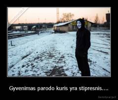 Gyvenimas parodo kuris yra stipresnis.... - 