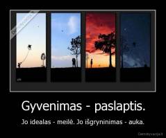 Gyvenimas - paslaptis. - Jo idealas - meilė. Jo išgryninimas - auka.