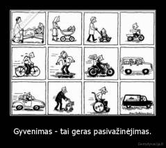 Gyvenimas - tai geras pasivažinėjimas. - 