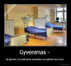 Gyvenimas -  - tai ligoninė, kur kiekvienas pacientas nori pakeisti savo lovą. 