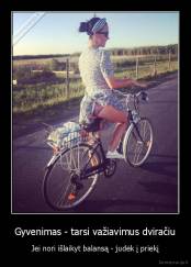 Gyvenimas - tarsi važiavimus dviračiu - Jei nori išlaikyt balansą - judėk į priekį