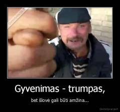 Gyvenimas - trumpas, - bet šlovė gali būti amžina...