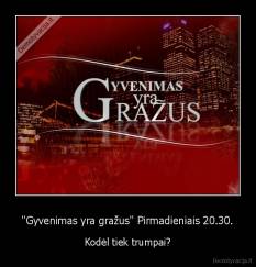 "Gyvenimas yra gražus" Pirmadieniais 20.30. - Kodėl tiek trumpai?