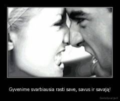 Gyvenime svarbiausia rasti save, savus ir savają! - 