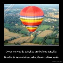 Gyvenime visada taikykite oro baliono taisyklę: - Išmeskite tai kas nereikalinga, kad pakiltumėt į reikiamą aukštį.